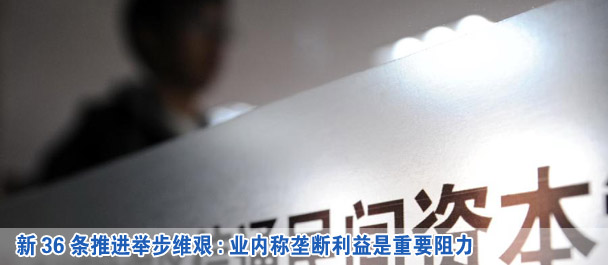 新36條推進(jìn)舉步維艱:業(yè)內(nèi)稱(chēng)壟斷利益是重要阻力