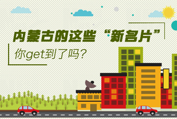 內(nèi)蒙古的這些&ldquo;新名片&rdquo;，你get到了嗎？