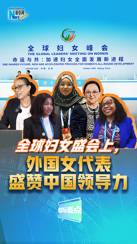 新華網(wǎng)國際看點(diǎn)｜全球婦女盛會(huì)上，外國女代表盛贊中國領(lǐng)導(dǎo)力